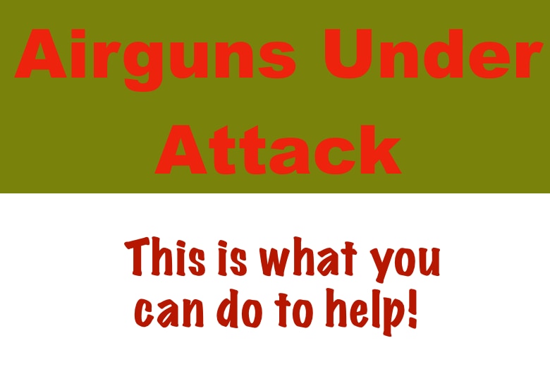 Airguns Under Attack Again - How Can You Help?